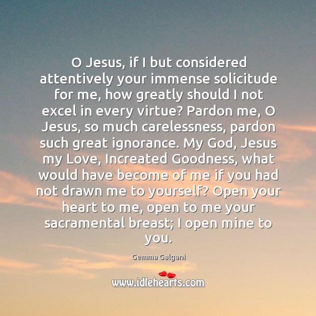 O Jesus, if I but considered attentively your immense solicitude for me, Gemma Galgani Picture Quote