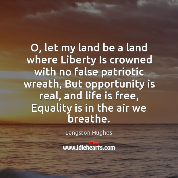 O, let my land be a land where Liberty Is crowned with Equality Quotes Image
