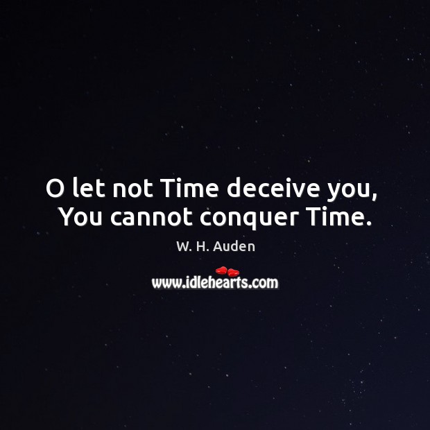 O let not Time deceive you,  You cannot conquer Time. Image