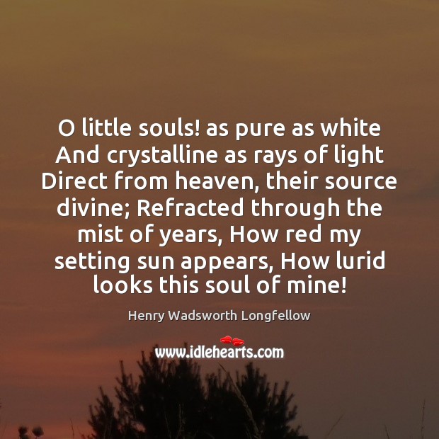 O little souls! as pure as white And crystalline as rays of Image