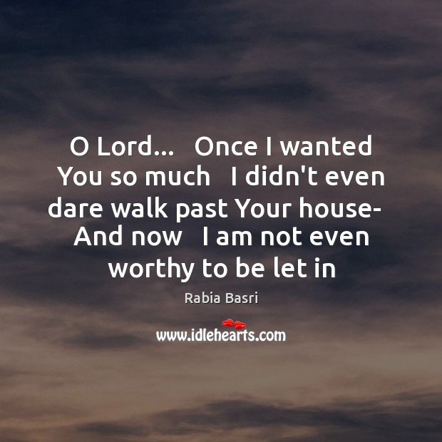 O Lord…   Once I wanted You so much   I didn’t even dare Rabia Basri Picture Quote