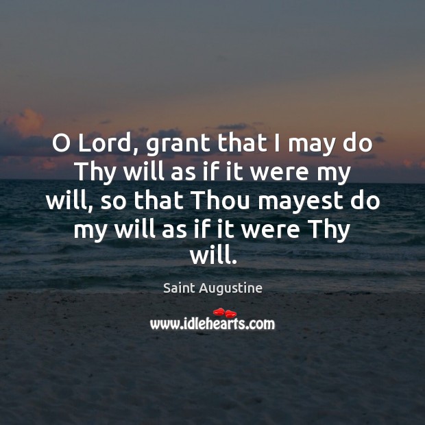 O Lord, grant that I may do Thy will as if it Image