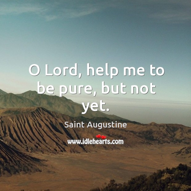 O lord, help me to be pure, but not yet. Image