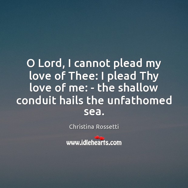 O Lord, I cannot plead my love of Thee: I plead Thy Christina Rossetti Picture Quote