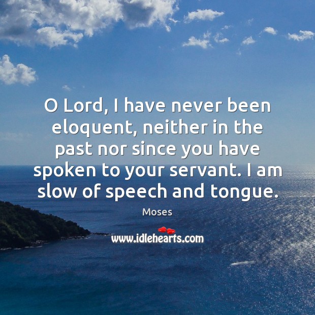 O Lord, I have never been eloquent, neither in the past nor Moses Picture Quote