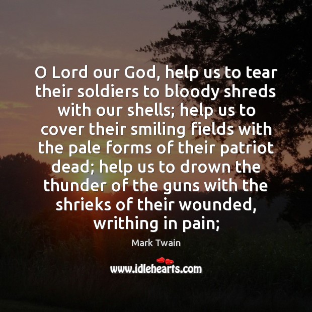 O Lord our God, help us to tear their soldiers to bloody Mark Twain Picture Quote