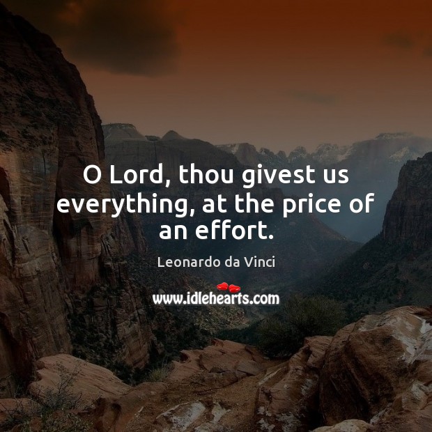 O Lord, thou givest us everything, at the price of an effort. Leonardo da Vinci Picture Quote