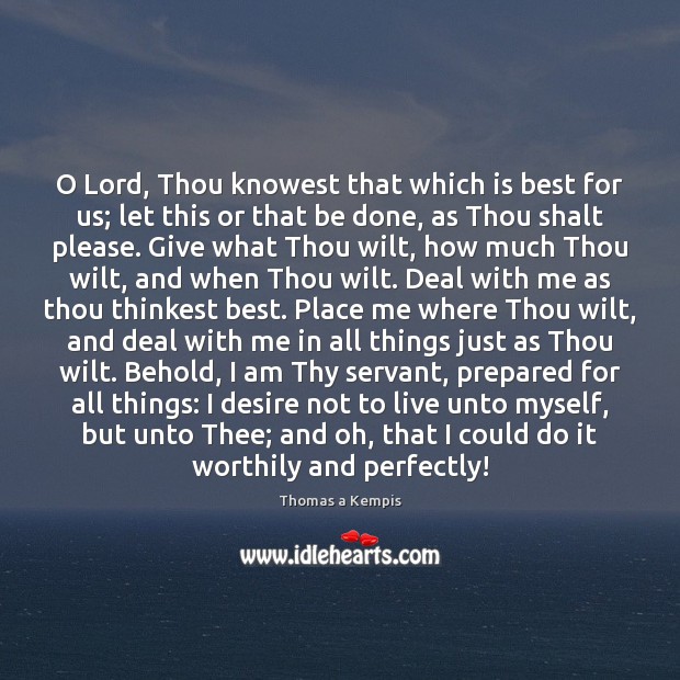 O Lord, Thou knowest that which is best for us; let this Thomas a Kempis Picture Quote