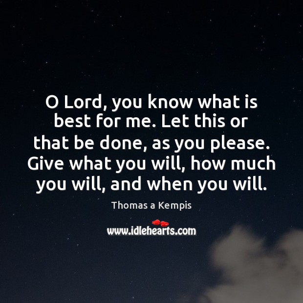 O Lord, you know what is best for me. Let this or Thomas a Kempis Picture Quote