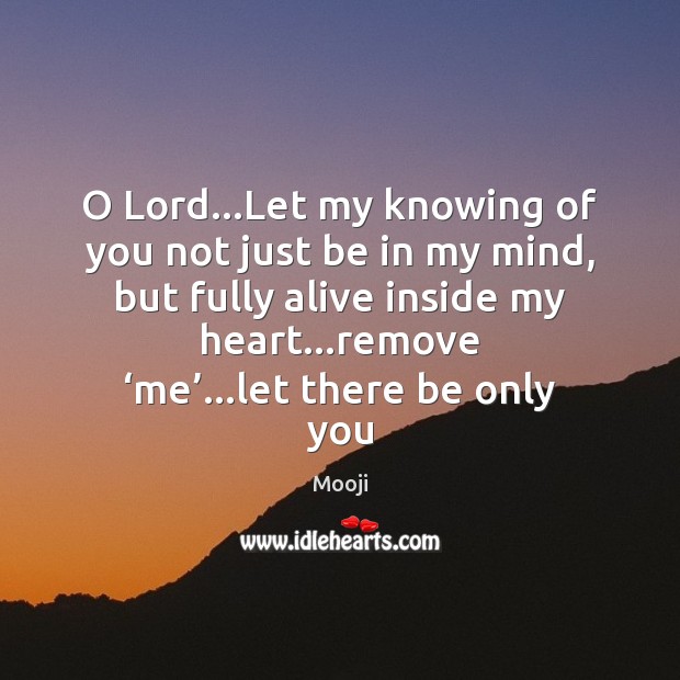 O Lord…Let my knowing of you not just be in my Mooji Picture Quote