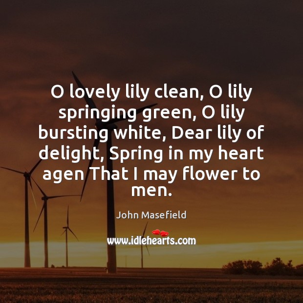O lovely lily clean, O lily springing green, O lily bursting white, Spring Quotes Image