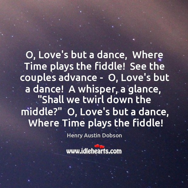 O, Love’s but a dance,  Where Time plays the fiddle!  See the Image