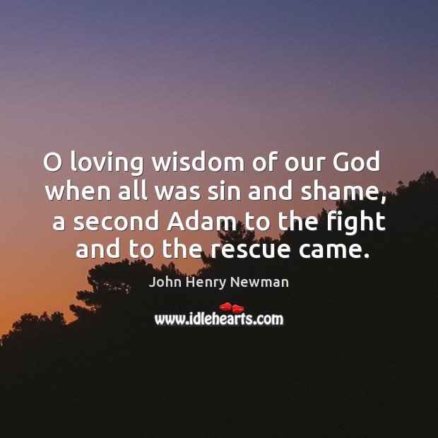 O loving wisdom of our God   when all was sin and shame, John Henry Newman Picture Quote