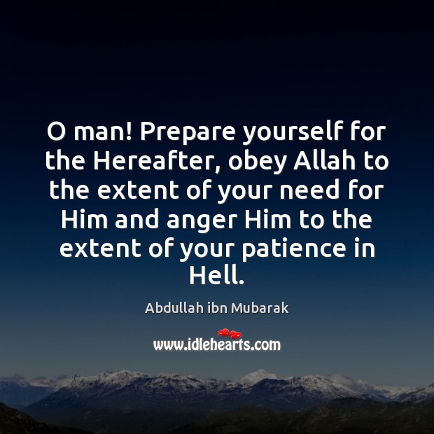 O man! Prepare yourself for the Hereafter, obey Allah to the extent Abdullah ibn Mubarak Picture Quote