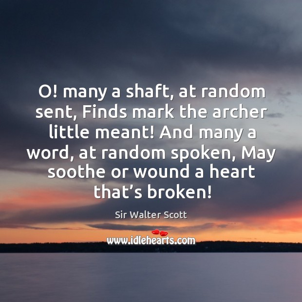 O! many a shaft, at random sent, finds mark the archer little meant! Sir Walter Scott Picture Quote