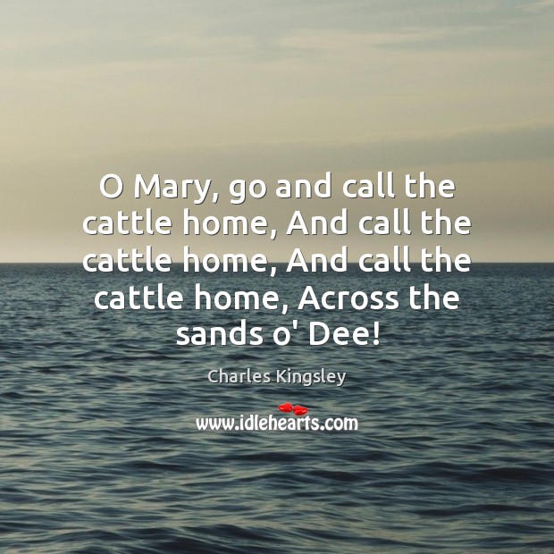 O Mary, go and call the cattle home, And call the cattle Charles Kingsley Picture Quote