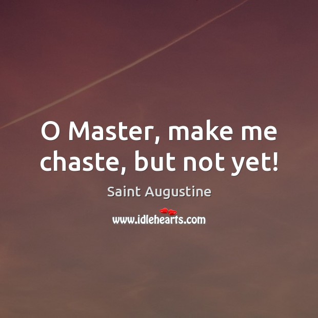 O Master, make me chaste, but not yet! Saint Augustine Picture Quote