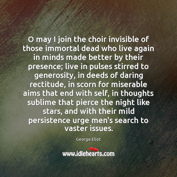 O may I join the choir invisible of those immortal dead who George Eliot Picture Quote