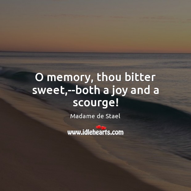O memory, thou bitter sweet,–both a joy and a scourge! Madame de Stael Picture Quote