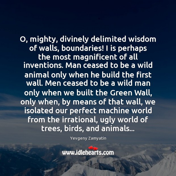 O, mighty, divinely delimited wisdom of walls, boundaries! I is perhaps the Image