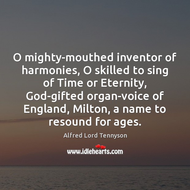 O mighty-mouthed inventor of harmonies, O skilled to sing of Time or Image