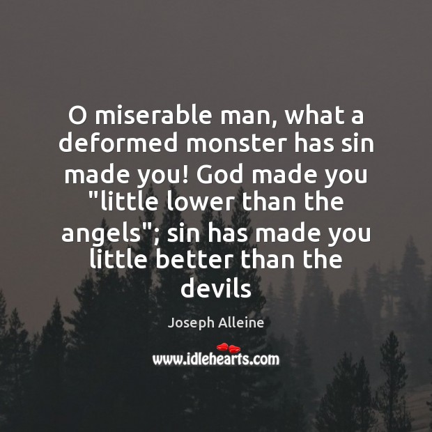O miserable man, what a deformed monster has sin made you! God Image