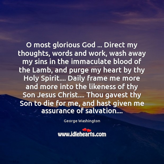 O most glorious God … Direct my thoughts, words and work, wash away George Washington Picture Quote