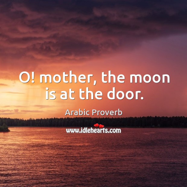 O! mother, the moon is at the door. Arabic Proverbs Image