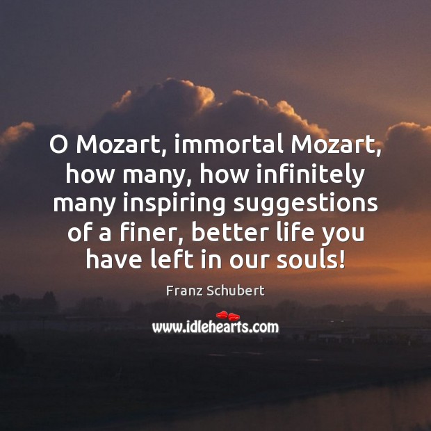 O Mozart, immortal Mozart, how many, how infinitely many inspiring suggestions of Franz Schubert Picture Quote