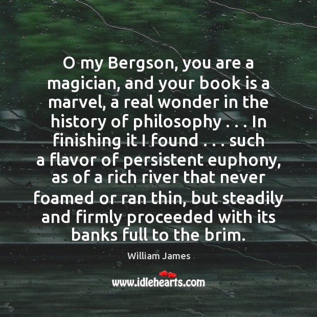 O my Bergson, you are a magician, and your book is a William James Picture Quote