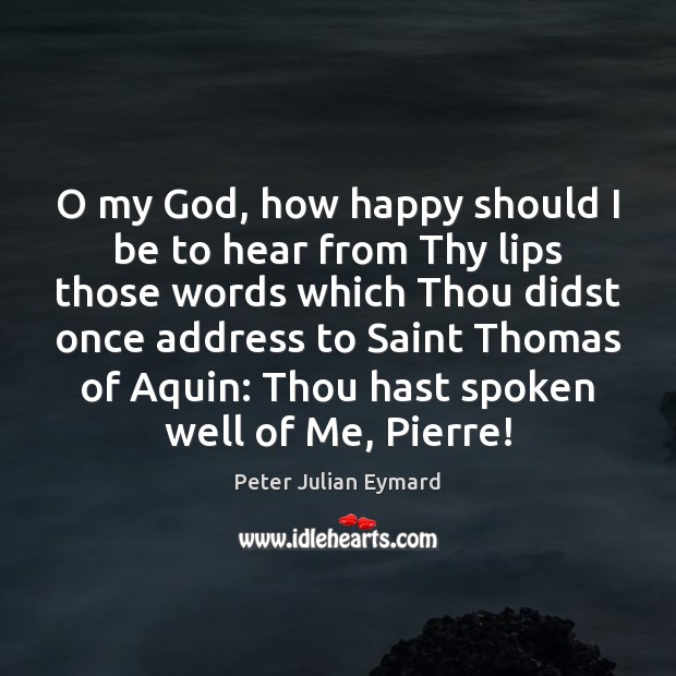 O my God, how happy should I be to hear from Thy Peter Julian Eymard Picture Quote