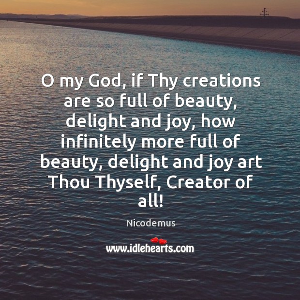 O my God, if Thy creations are so full of beauty, delight Nicodemus Picture Quote