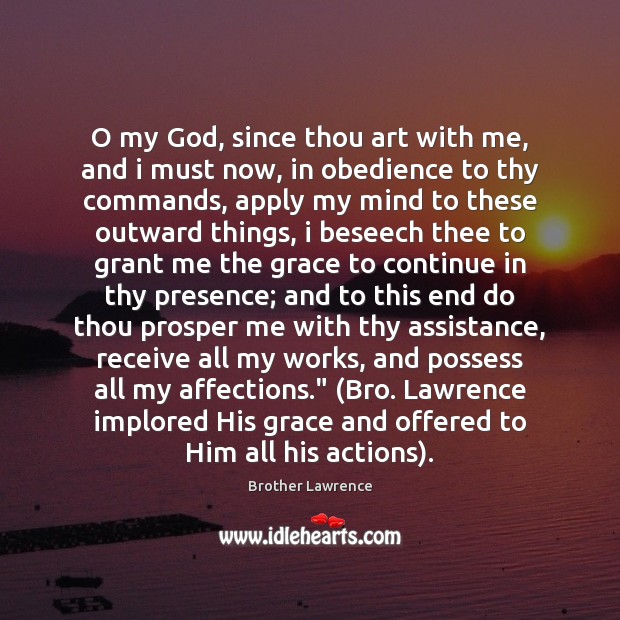 O my God, since thou art with me, and i must now, Brother Lawrence Picture Quote