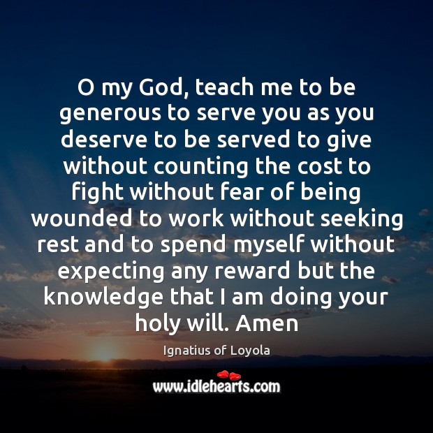 O my God, teach me to be generous to serve you as Ignatius of Loyola Picture Quote