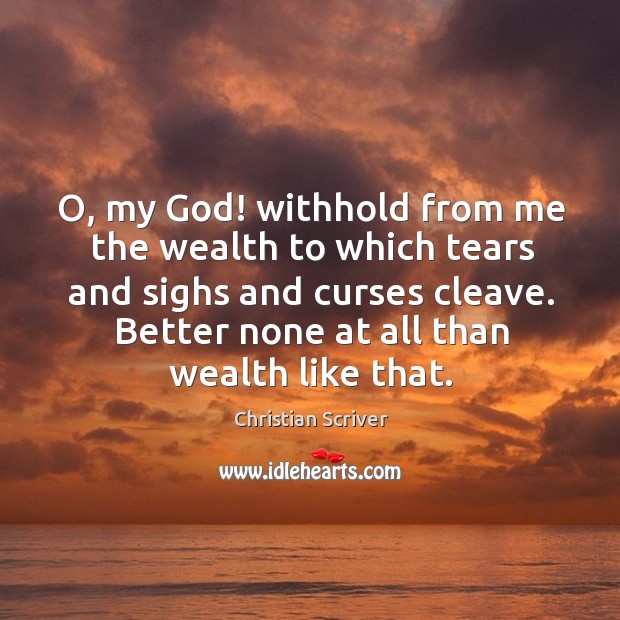 O, my God! withhold from me the wealth to which tears and Christian Scriver Picture Quote