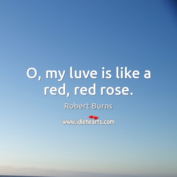 O, my luve is like a red, red rose. Robert Burns Picture Quote