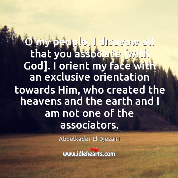 O my people, I disavow all that you associate [with God]. I Abdelkader El Djezairi Picture Quote