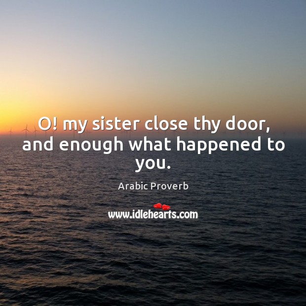 O! my sister close thy door, and enough what happened to you. Arabic Proverbs Image