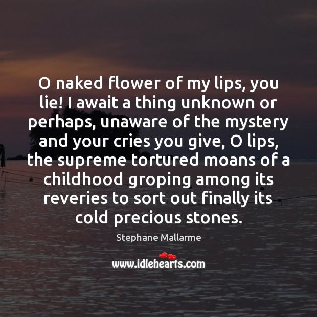 O naked flower of my lips, you lie! I await a thing Flowers Quotes Image