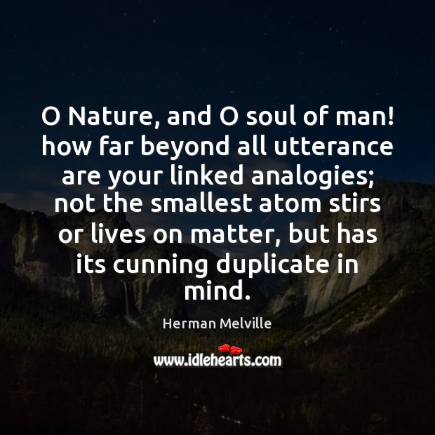 O Nature, and O soul of man! how far beyond all utterance Herman Melville Picture Quote