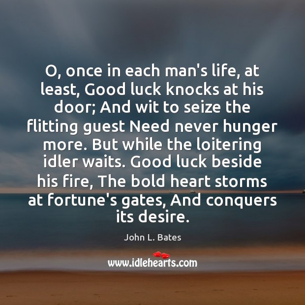 O, once in each man’s life, at least, Good luck knocks at John L. Bates Picture Quote
