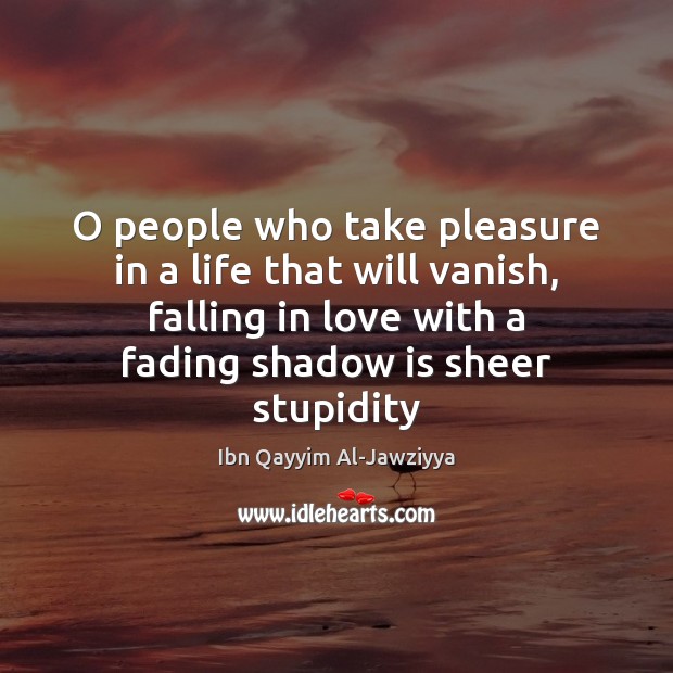 O people who take pleasure in a life that will vanish, falling Falling in Love Quotes Image
