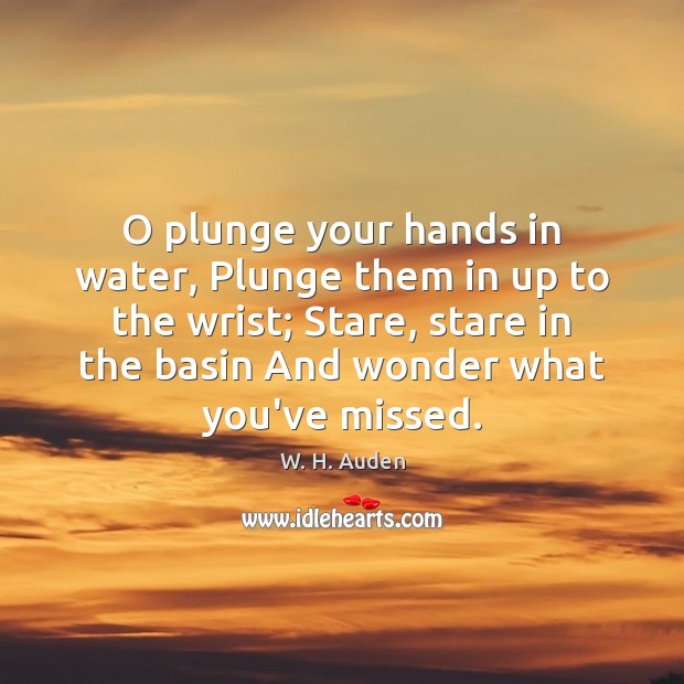 O plunge your hands in water, Plunge them in up to the Image