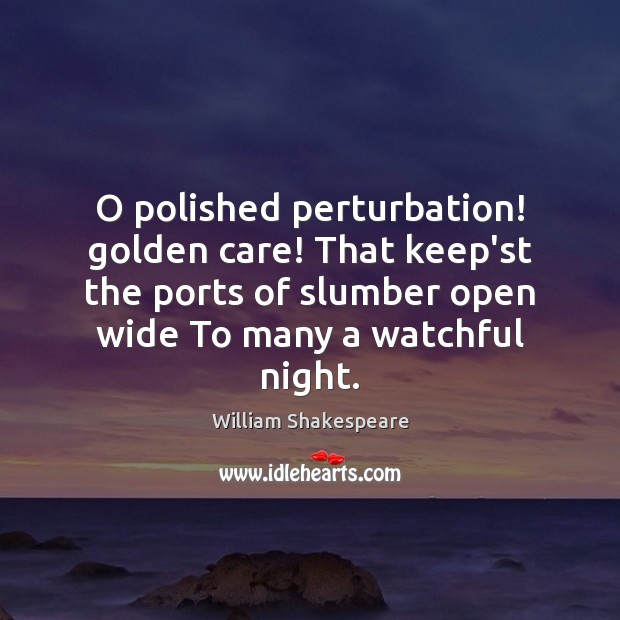 O polished perturbation! golden care! That keep’st the ports of slumber open William Shakespeare Picture Quote
