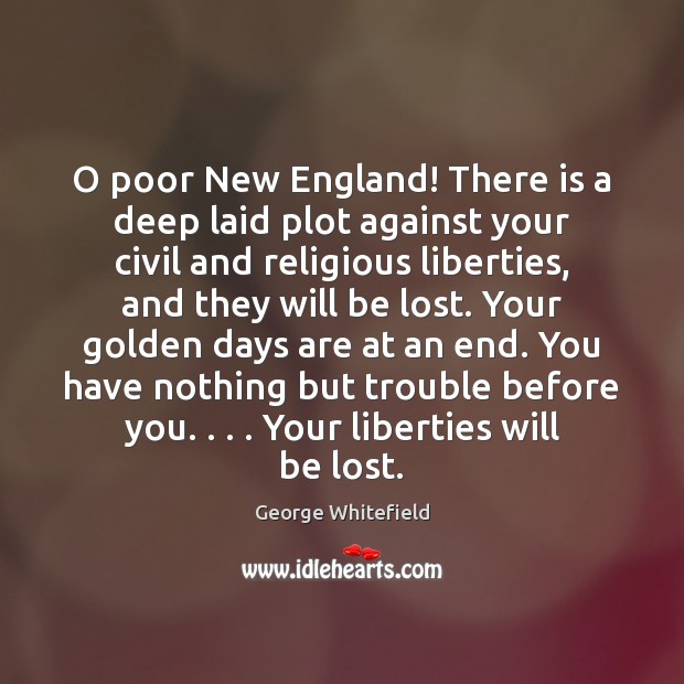 O poor New England! There is a deep laid plot against your George Whitefield Picture Quote