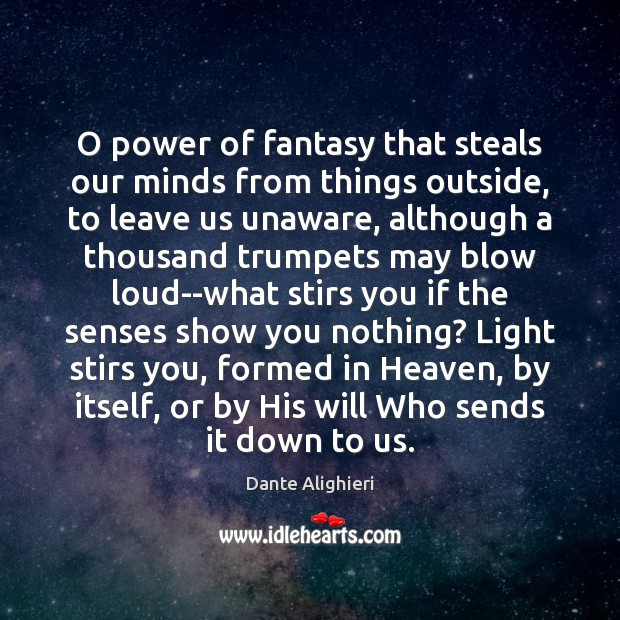 O power of fantasy that steals our minds from things outside, to Image