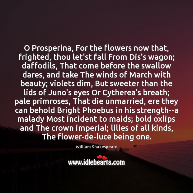 O Prosperina, For the flowers now that, frighted, thou let’st fall From Image