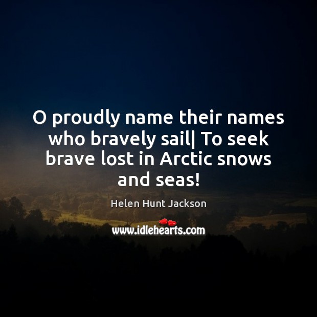 O proudly name their names who bravely sail| To seek brave lost in Arctic snows and seas! Image