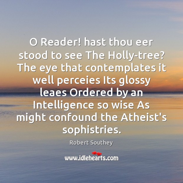 O Reader! hast thou eer stood to see The Holly-tree? The eye Robert Southey Picture Quote