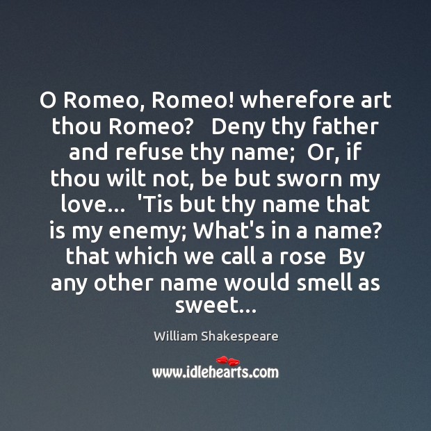 O Romeo, Romeo! wherefore art thou Romeo?   Deny thy father and refuse William Shakespeare Picture Quote
